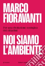 Noi siamo l'ambiente. Per una rivoluzione ecologica dei cittadini libro