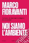 Noi siamo l'ambiente. Per una rivoluzione ecologica dei cittadini libro di Fioravanti Marco