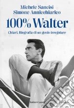 100% Walter. Chiari. Biografia di un genio irregolare libro