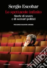 Lo spettacolo infinito. Storie di teatro e di scenari politici