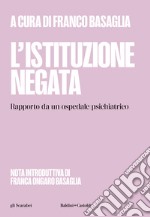 L'istituzione negata. Rapporto da un ospedale psichiatrico libro