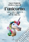 L'unicorno. Ascesa e caduta della start-up che voleva salvare il mondo dalla plastica libro di Madonia Marco Rotondi Gianluca