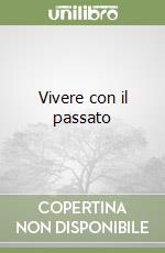 Vivere con il passato libro