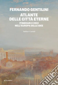 Atlante delle città eterne. Itinerari e voci nell'Europa delle idee libro