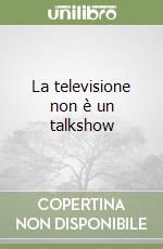 La televisione non è un talkshow libro