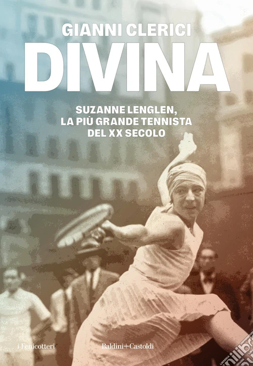 Divina. Suzanne Lenglen, la più grande tennista del XX secolo