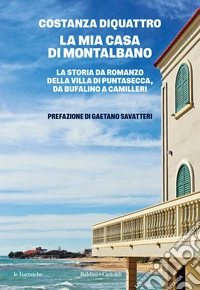 La mia casa di Montalbano. La storia da romanzo della villa di Puntasecca, da Bufalino a Camilleri libro