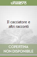 Il cacciatore e altri racconti libro