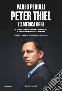 Peter Thiel, l'America oggi. Il fondatore di PayPal e Palantir, il grande ispiratore di Trump libro