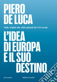 L'idea di Europa e il suo destino. Dalle origini alle sfide globali del XXI secolo
