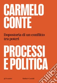 Processi e politica. Dopostoria di un conflitto tra poteri
