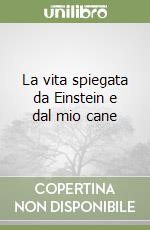 La vita spiegata da Einstein e dal mio cane libro