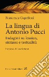 La lingua di Antonio Pucci. Indagini su lessico, sintassi e testualità libro di Cupelloni Francesca