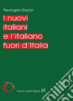 I nuovi italiani e l'italiano fuori d'Italia libro