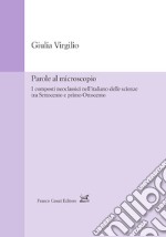 Parole al microscopio. I composti neoclassici nell'italiano delle scienze tra Settecento e primo Ottocento libro