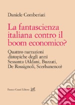 La fantascienza italiana contro il boom economico? Quattro narrazioni distopiche degli anni Sessanta (Aldani, Buzzati, De Rossignoli, Scerbanenco) libro