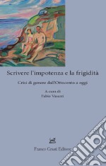 Scrivere l'impotenza e la frigidità. Crisi di genere dall'Ottocento ad oggi libro