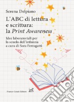 L'ABC di lettura e scrittura: la «Print Awareness». Idee laboratoriali per la scuola dell'infanzia a cura di Sara Ferragatti