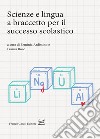 Scienze e lingua a braccetto per il successo scolastico libro di Ardissino E. (cur.) Bosc F. (cur.)