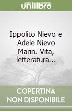 Ippolito Nievo e Adele Nievo Marin. Vita, letteratura... libro