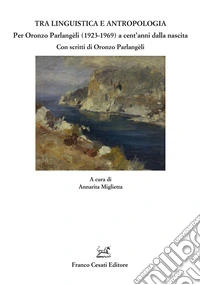 Tra linguistica e antropologia. Per Oronzo Parlangèli (1923-1969) a cent'anni dalla nascita libro