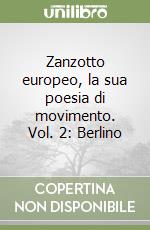 Zanzotto europeo, la sua poesia di movimento. Vol. 2: Berlino libro