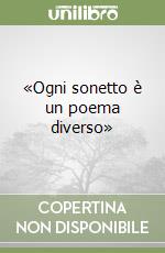 «Ogni sonetto è un poema diverso»