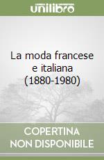 La moda francese e italiana (1880-1980) libro