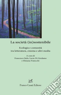 La società (in)sostenibile. Ecologia e comunità tra letteratura, cinema e altri media libro