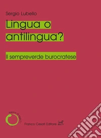 Lingua o antilingua? Il sempreverde burocratese libro