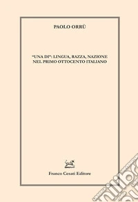 «Una di»: lingua, razza, nazione nel primo Ottocento italiano libro