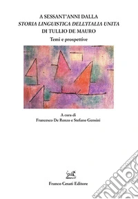 A sessant'anni dalla «Storia linguistica dell'Italia unita» di Tullio De Mauro. Temi e prospettive libro