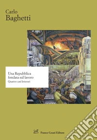 Una Repubblica fondata sul lavoro. Quattro casi letterari libro