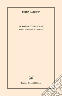 Le forme della virtù. Musica e arti nel Settecento libro