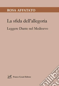 La sfida dell'allegoria. Leggere Dante nel Medioevo libro