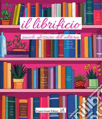 Il librificio. Piccolo glossario dell'editoria libro