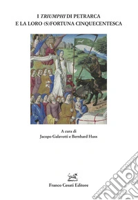 I «Triumphi» di Petrarca e la loro (s)fortuna cinquecentesca libro