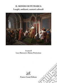 Il mondo di Petrarca. Luoghi, ambienti, contesti culturali libro