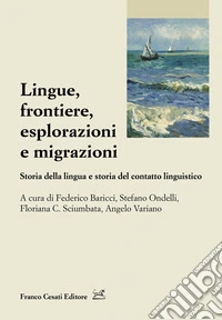 Lingue, frontiere, esplorazioni e migrazioni. Storia della lingua e storia del contatto linguistico libro