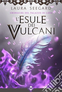L'esule dei vulcani. Cronache del Palazzo di Lava libro
