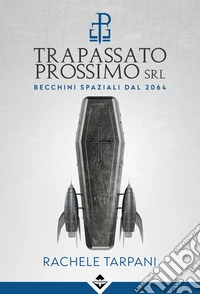 Trapassato prossimo srl. Becchini spaziali dal 2064 libro