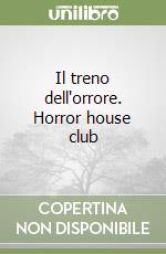 Il treno dell'orrore. Horror house club libro