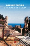 Una casa in Sicilia libro di Phelps Daphne