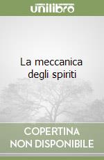 La meccanica degli spiriti