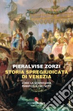 Storia spregiudicata di Venezia. Come la Serenissima pianificò il suo mito libro