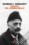 Vedute sul mondo reale. Gurdjieff parla agli allievi 1917-1931 libro di Gurdjieff Georges Ivanovic