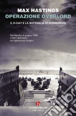 Operazione Overlord. Il D-Day e la battaglia di Normandia libro