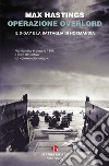 Operazione Overlord. Il D-Day e la battaglia di Normandia libro