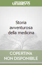 Storia avventurosa della medicina libro