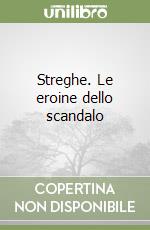 Streghe. Le eroine dello scandalo libro